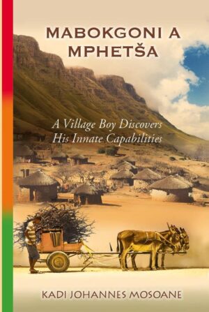 MABOKGONI A MPHETSA - A Village Boy Discovers His Innate Capabilities